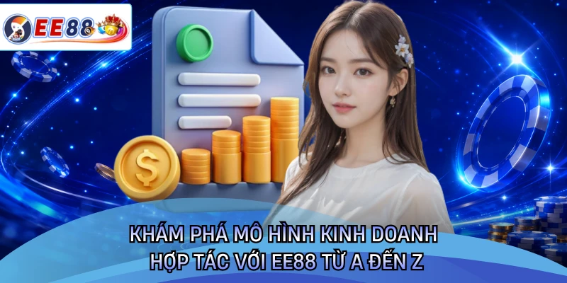 Khám phá mô hình kinh doanh hợp tác với EE88 từ A đến Z 
