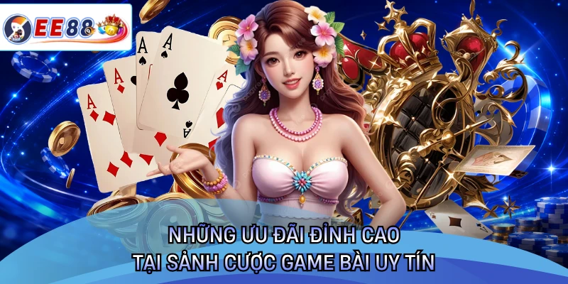 Những ưu đãi đỉnh cao tại sảnh cược game bài uy tín